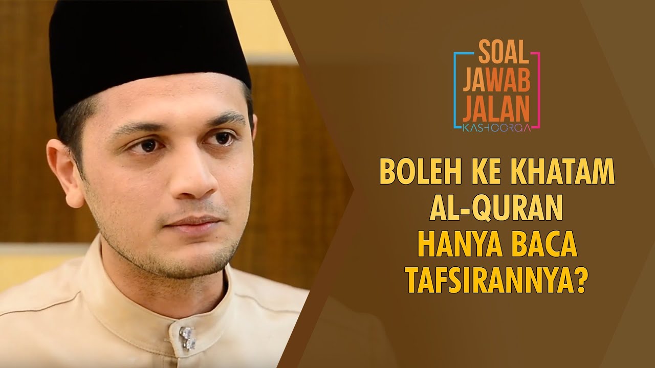 Boleh Ke Khatam Al-Quran  Hanya Baca Tafsirannya?  - Soal Jawab Jalan Kashoorga